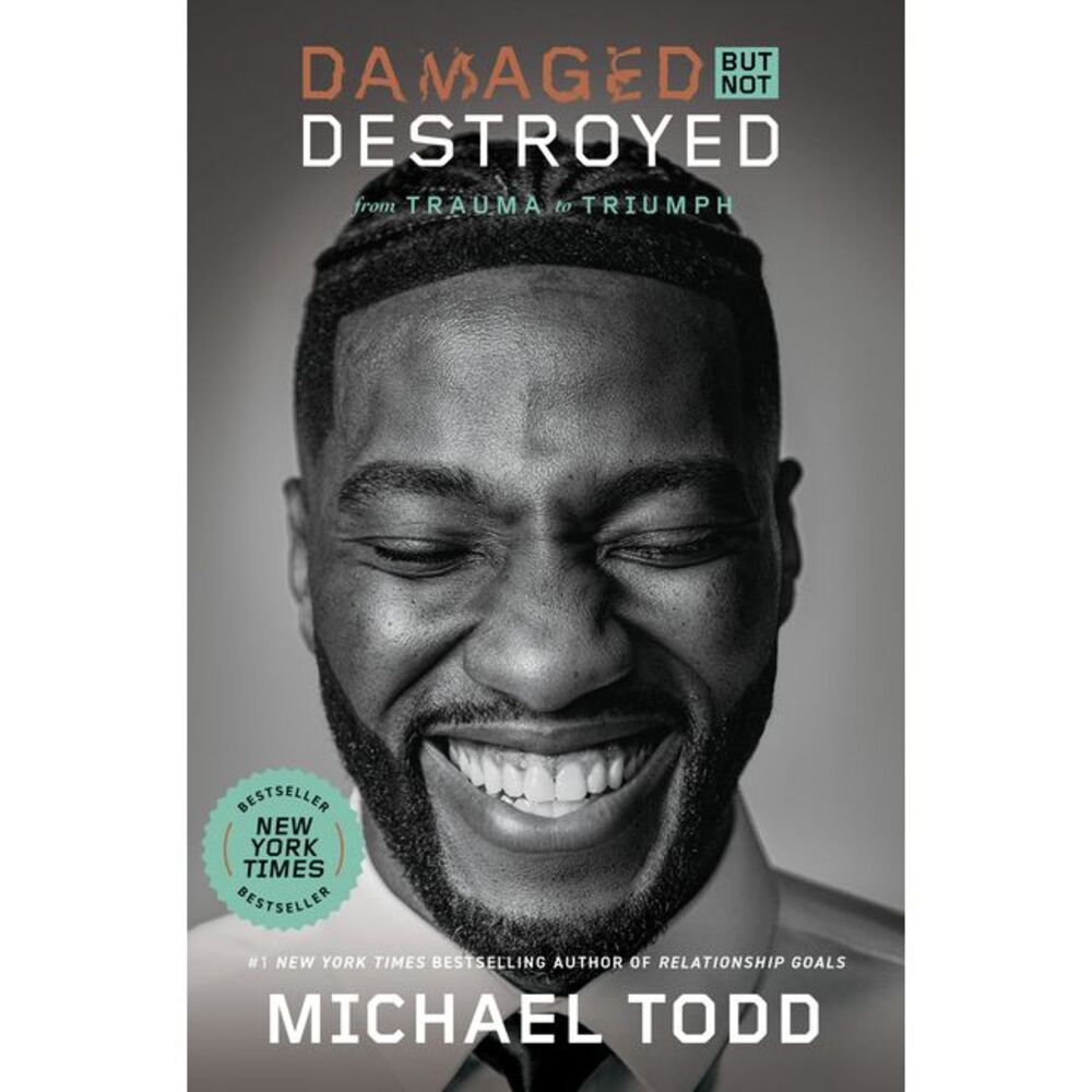 Damaged But Not Destroyed: From Trauma to Triumph -- Michael Todd